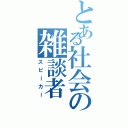 とある社会の雑談者（スピーカー）