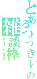 とあるつっきぃの雑談枠（楽しくまったり配信中）