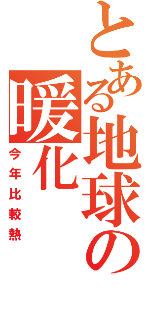 とある地球の暖化（今年比較熱）