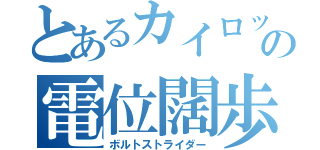 とあるカイロックスの電位闊歩機（ボルトストライダー）