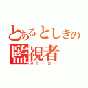 とあるとしきの監視者（ストーカー）