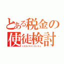 とある税金の使徒検討（トギカイギインセンキョ）