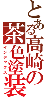 とある高崎の茶色塗装（インデックス）