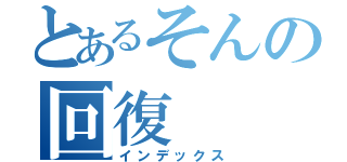 とあるそんの回復（インデックス）