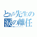 とある先生の涙の離任（結構ショッキングやったー）