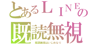 とあるＬＩＮＥの既読無視（　既読無視はいじめなり）