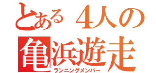 とある４人の亀浜遊走（ランニングメンバー）