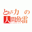 とある力の人間魚雷（ノンストップ）