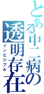 とある中二病の透明存在（インビジブル）