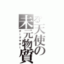 とある天使の未元物質（ダークマター）