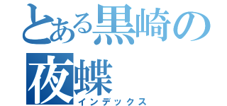 とある黒崎の夜蝶（インデックス）