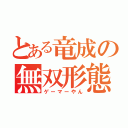 とある竜成の無双形態（ゲーマーやん）