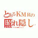 とあるＫＭＲの照れ隠し（やっぱり淫夢厨じゃないか…）