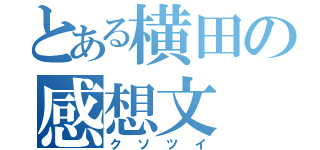 とある横田の感想文（クソツイ）