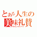 とある人生の美味礼賛（わたしをたべて）