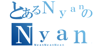 とあるＮｙａｎＣａｔのＮｙａｎＮｙａｎ（ＮｙａｎＮｙａｎＮｙａｎ）