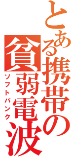 とある携帯の貧弱電波（ソフトバンク）