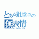 とある狙撃手の無表情（あいじょうひょうげん）