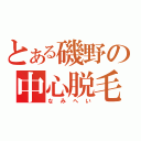 とある磯野の中心脱毛（なみへい）