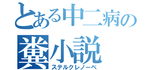 とある中二病の糞小説（ステルクレノーベ）