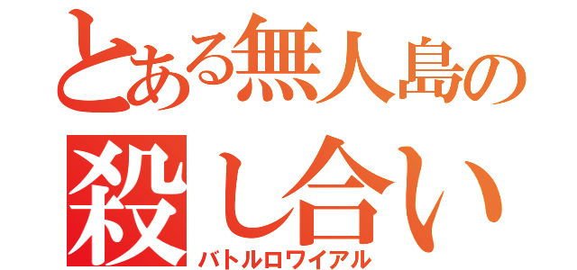 とある無人島の殺し合い（バトルロワイアル）