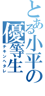 とある小平の優等生（チキンへタレ）