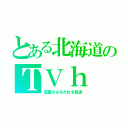 とある北海道のＴＶｈ（惑星のさみだれを放送）