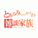 とあるみーやんの雑談家族（ｃｈａｔ ｆａｍｉｌｙ）