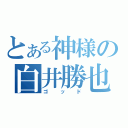 とある神様の白井勝也（ゴッド）