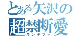 とある矢沢の超禁断愛（ランデブー）