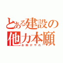 とある建設の他力本願（お前がやれ）