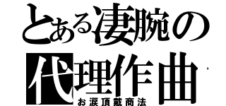 とある凄腕の代理作曲（お涙頂戴商法）