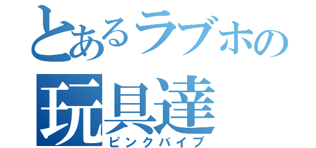 とあるラブホの玩具達（ピンクバイブ）