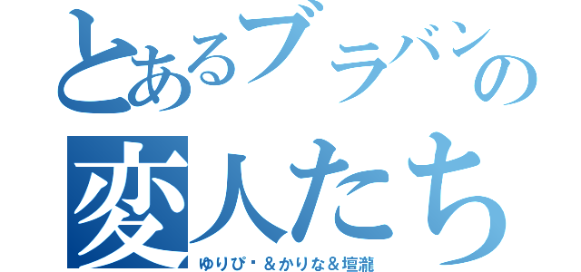 とあるブラバンの変人たち（ゆりぴ〜＆かりな＆壇瀧）