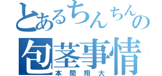 とあるちんちんの包茎事情（本間翔大）