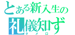 とある新入生の礼儀知ず（タメ口）