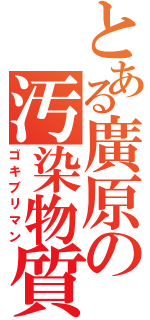 とある廣原の汚染物質（ゴキブリマン）