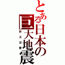 とある日本の巨大地震（巨大災害）