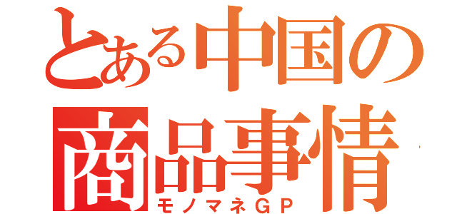 とある中国の商品事情（モノマネＧＰ）