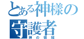 とある神樣の守護者（神の領域）