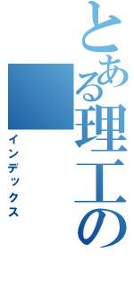 とある理工の（インデックス）