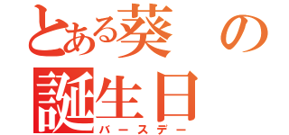 とある葵の誕生日（バースデー）