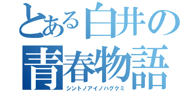 とある白井の青春物語（シントノアイノハグクミ）