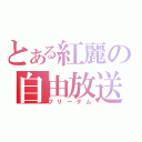 とある紅麗の自由放送（フリーダム）