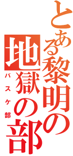 とある黎明の地獄の部活（バスケ部）