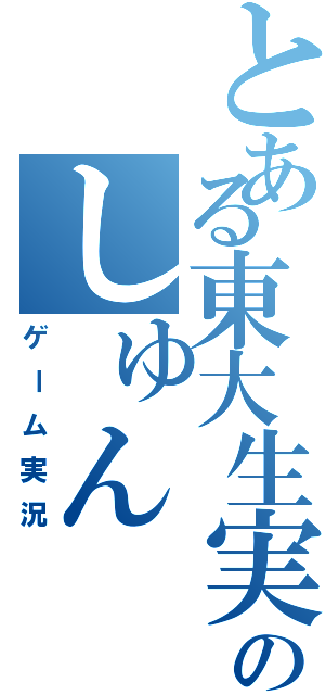 とある東大生実況者のしゅん（ゲーム実況）