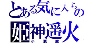 とある気に入られたの姫神遥火（小悪魔）