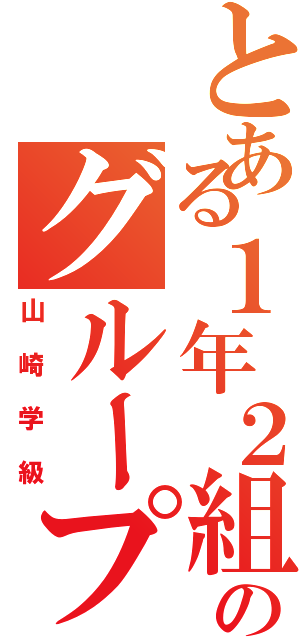 とある１年２組のグループ（山崎学級）