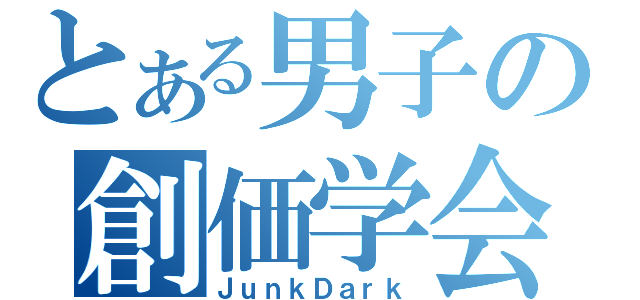 とある男子の創価学会（ＪｕｎｋＤａｒｋ）