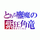 とある鏖魔の紫狂角竜（ゆかりっちα）